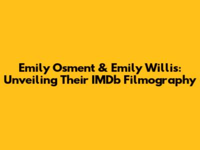 Emily Osment & Emily Willis: Unveiling Their IMDb Filmography