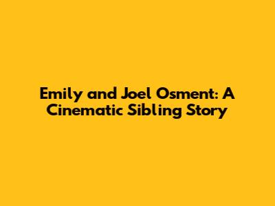 Emily and Joel Osment: A Cinematic Sibling Story