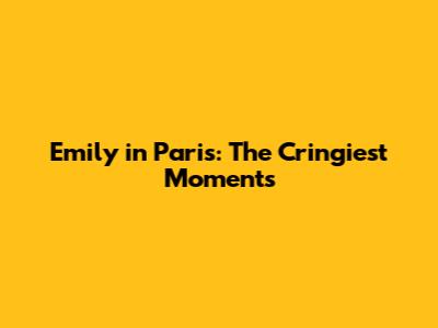 Emily in Paris: The Cringiest Moments