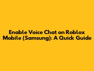 Enable Voice Chat on Roblox Mobile (Samsung): A Quick Guide