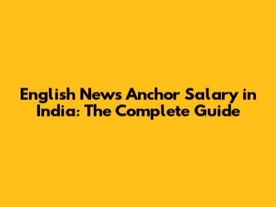 English News Anchor Salary in India: The Complete Guide
