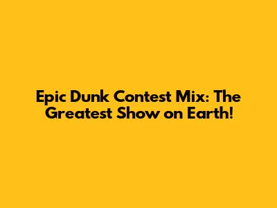 Epic Dunk Contest Mix: The Greatest Show on Earth!