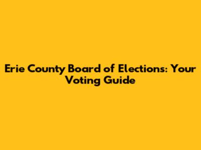 Erie County Board of Elections: Your Voting Guide