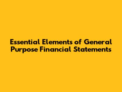 Essential Elements of General Purpose Financial Statements