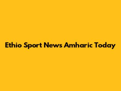 Ethio Sport News Amharic Today