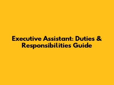 Executive Assistant: Duties & Responsibilities Guide