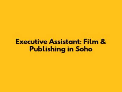 Executive Assistant: Film & Publishing in Soho