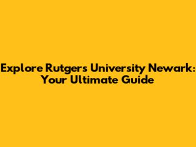 Explore Rutgers University Newark: Your Ultimate Guide