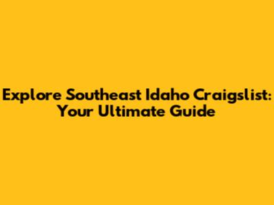 Explore Southeast Idaho Craigslist: Your Ultimate Guide
