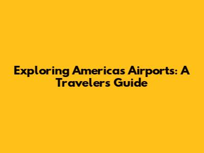 Exploring America's Airports: A Traveler's Guide