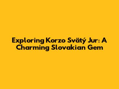 Exploring Korzo Svätý Jur: A Charming Slovakian Gem