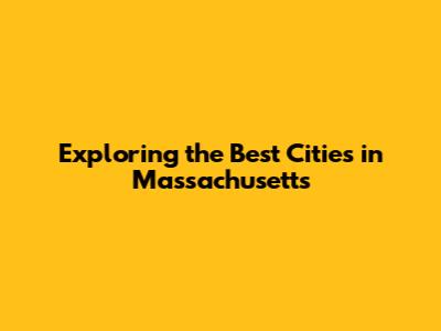 Exploring the Best Cities in Massachusetts