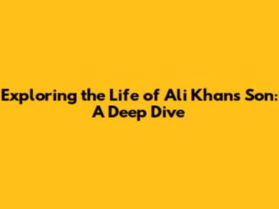 Exploring the Life of Ali Khan's Son: A Deep Dive