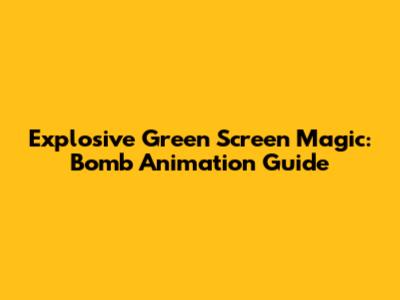 Explosive Green Screen Magic: Bomb Animation Guide