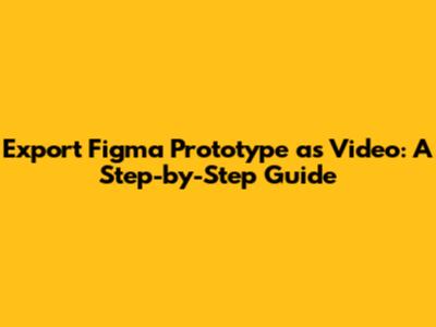 Export Figma Prototype as Video: A Step-by-Step Guide