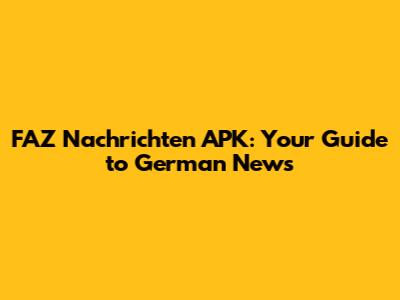 FAZ Nachrichten APK: Your Guide to German News