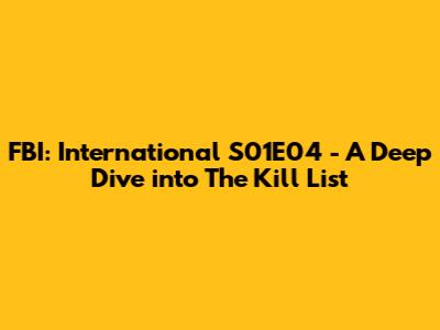 FBI: International S01E04 - A Deep Dive into "The Kill List"