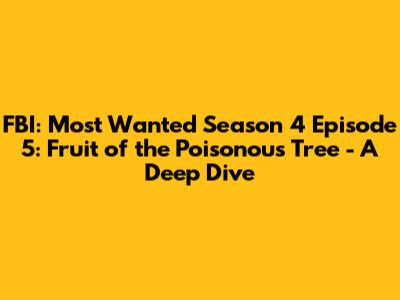 FBI: Most Wanted Season 4 Episode 5: "Fruit of the Poisonous Tree" - A Deep Dive