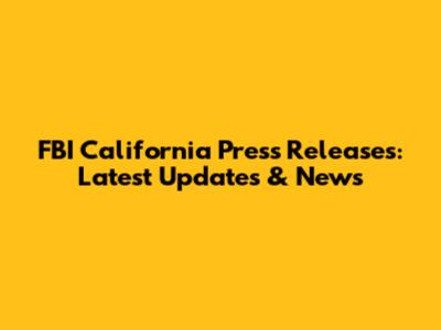 FBI California Press Releases: Latest Updates & News