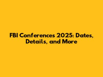 FBI Conferences 2025: Dates, Details, and More