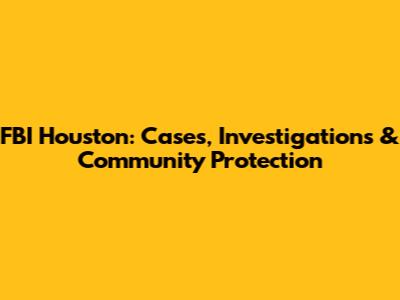FBI Houston: Cases, Investigations & Community Protection