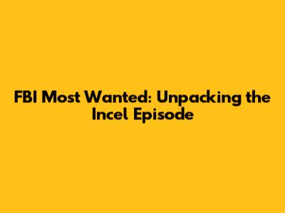 FBI Most Wanted: Unpacking the Incel Episode