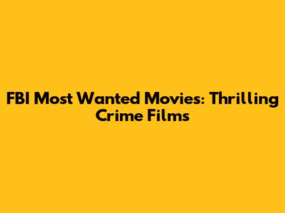 FBI Most Wanted Movies: Thrilling Crime Films