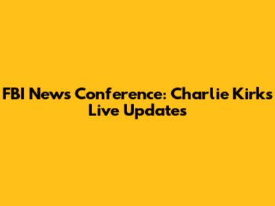 FBI News Conference: Charlie Kirk's Live Updates