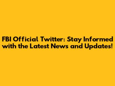 FBI Official Twitter: Stay Informed with the Latest News and Updates!