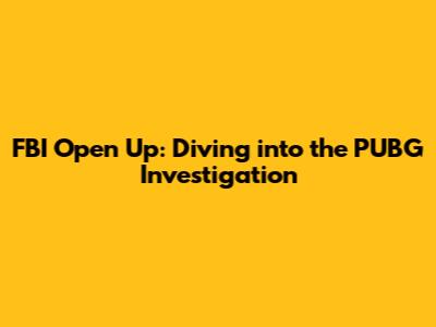 FBI Open Up: Diving into the PUBG Investigation