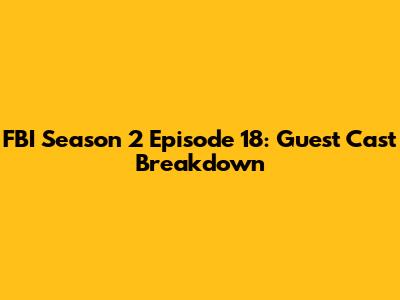 FBI Season 2 Episode 18: Guest Cast Breakdown