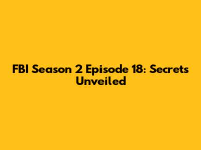 FBI Season 2 Episode 18: Secrets Unveiled