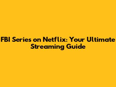 FBI Series on Netflix: Your Ultimate Streaming Guide