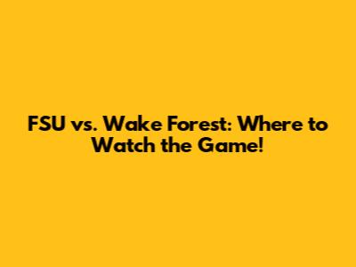 FSU vs. Wake Forest: Where to Watch the Game!