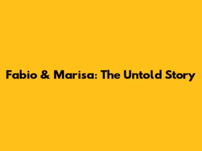 Fabio & Marisa: The Untold Story