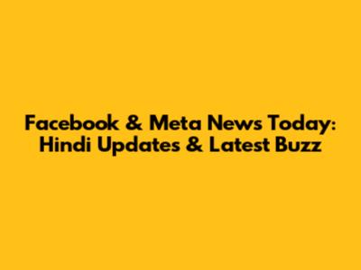Facebook & Meta News Today: Hindi Updates & Latest Buzz