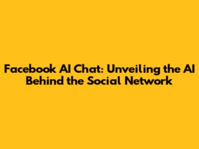 Facebook AI Chat: Unveiling the AI Behind the Social Network