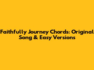 Faithfully Journey Chords: Original Song & Easy Versions