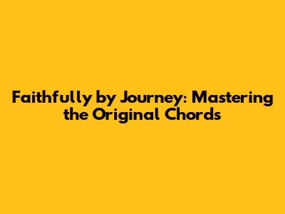 Faithfully by Journey: Mastering the Original Chords