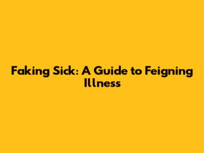 Faking Sick: A Guide to Feigning Illness