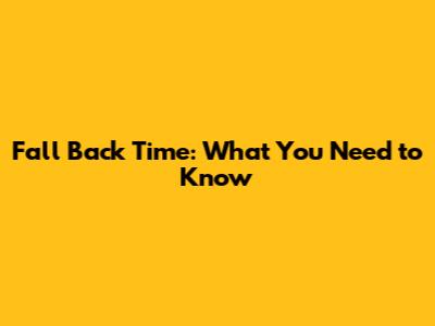 Fall Back Time: What You Need to Know