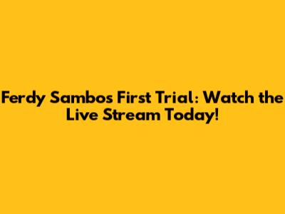 Ferdy Sambo's First Trial: Watch the Live Stream Today!