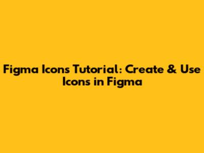 Figma Icons Tutorial: Create & Use Icons in Figma
