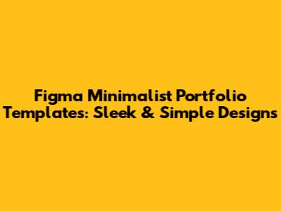 Figma Minimalist Portfolio Templates: Sleek & Simple Designs