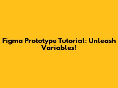 Figma Prototype Tutorial: Unleash Variables!