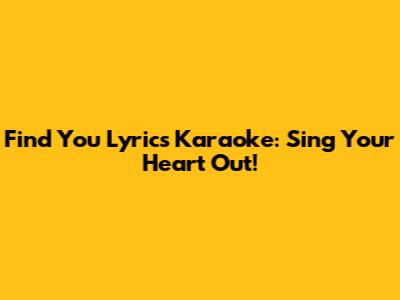 Find You Lyrics Karaoke: Sing Your Heart Out!