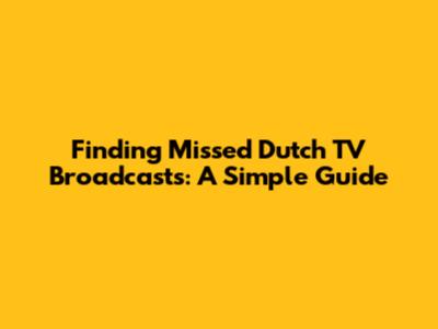 Finding Missed Dutch TV Broadcasts: A Simple Guide
