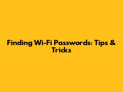 Finding Wi-Fi Passwords: Tips & Tricks