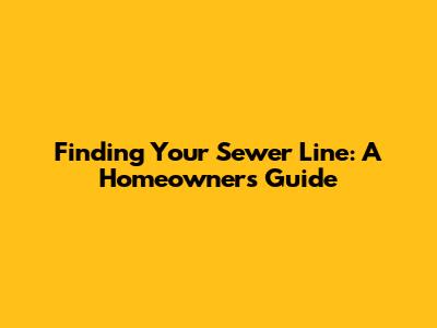 Finding Your Sewer Line: A Homeowner's Guide