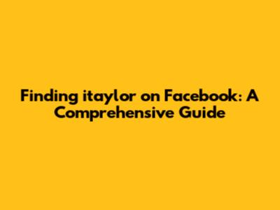Finding itaylor on Facebook: A Comprehensive Guide